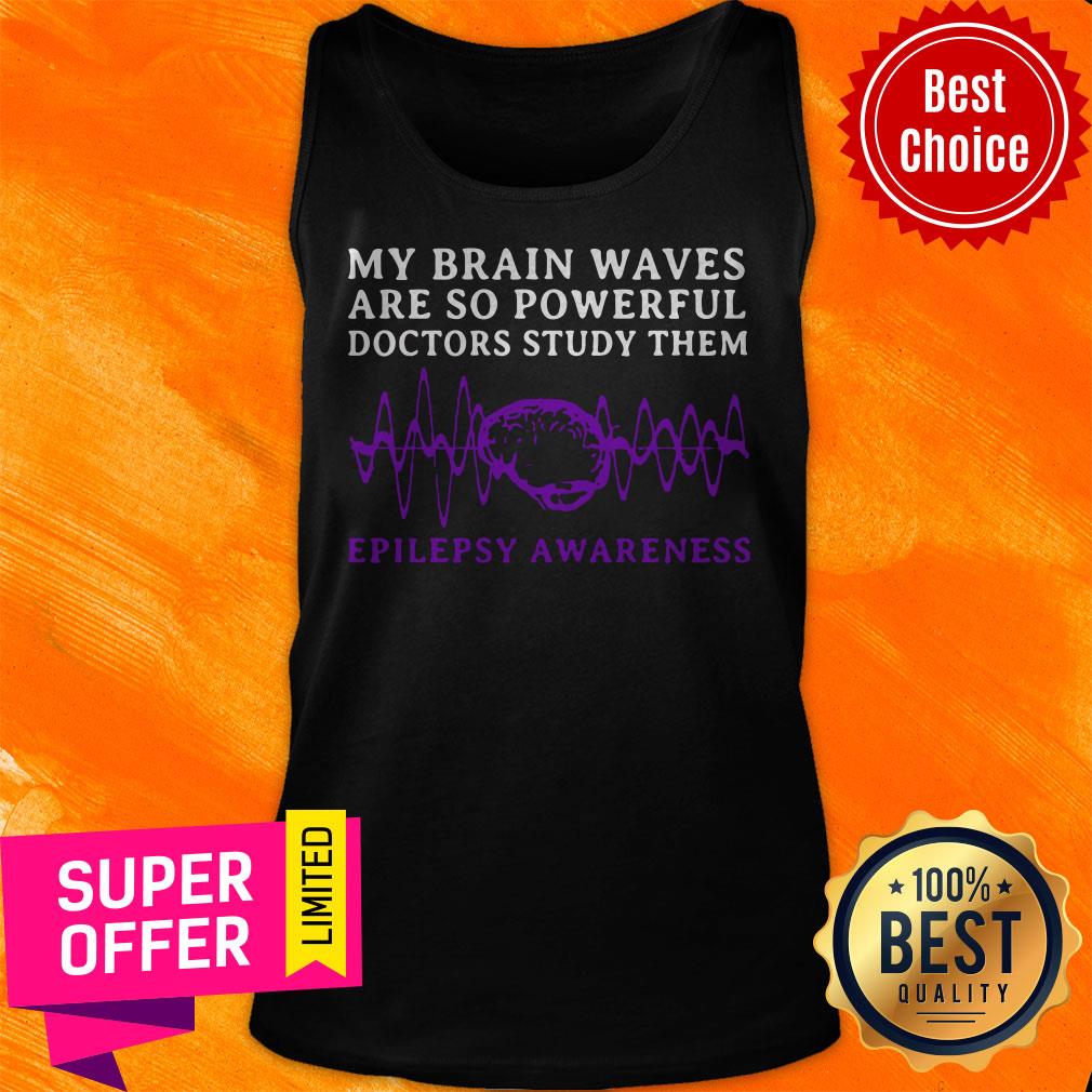 My Brain Waves Are So Powerful Doctors Study Them Epilepsy Awareness Shirt