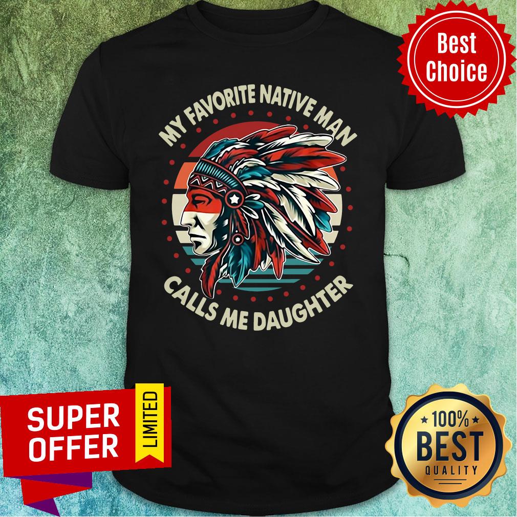 My Favorite Native Man Calls Me Daughter Vintage Retro Shirt