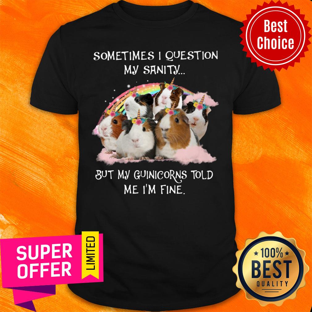 My GuiniCorns Tell Me That My Sanity is Fine Shirt