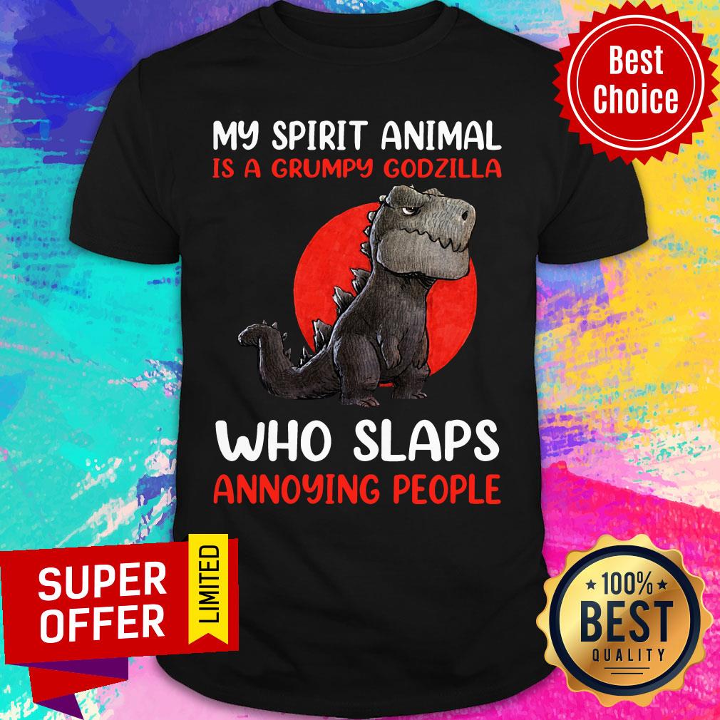 My Spirit Animal Is A Grumpy Godzilla Who Slaps Annoying Shirt