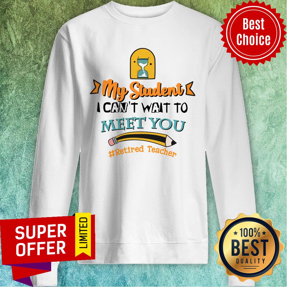 My Student I Can't Wait To Meet You Retired Teacher Pencil Shirt