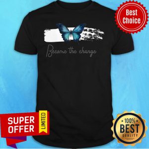Top Butterfly Become The Change Shirt