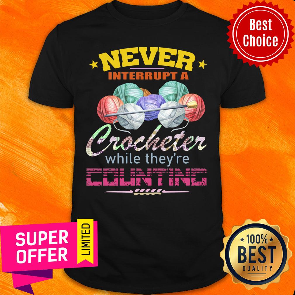 Never Interrupt A Crocheter Counting Shirt