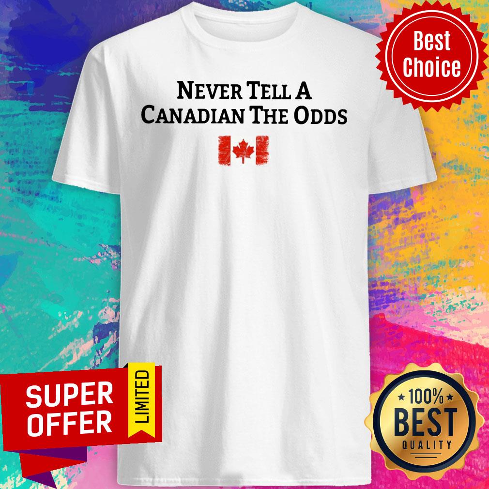 Never Tell A Canadian The Odds Canada Flag Shirt