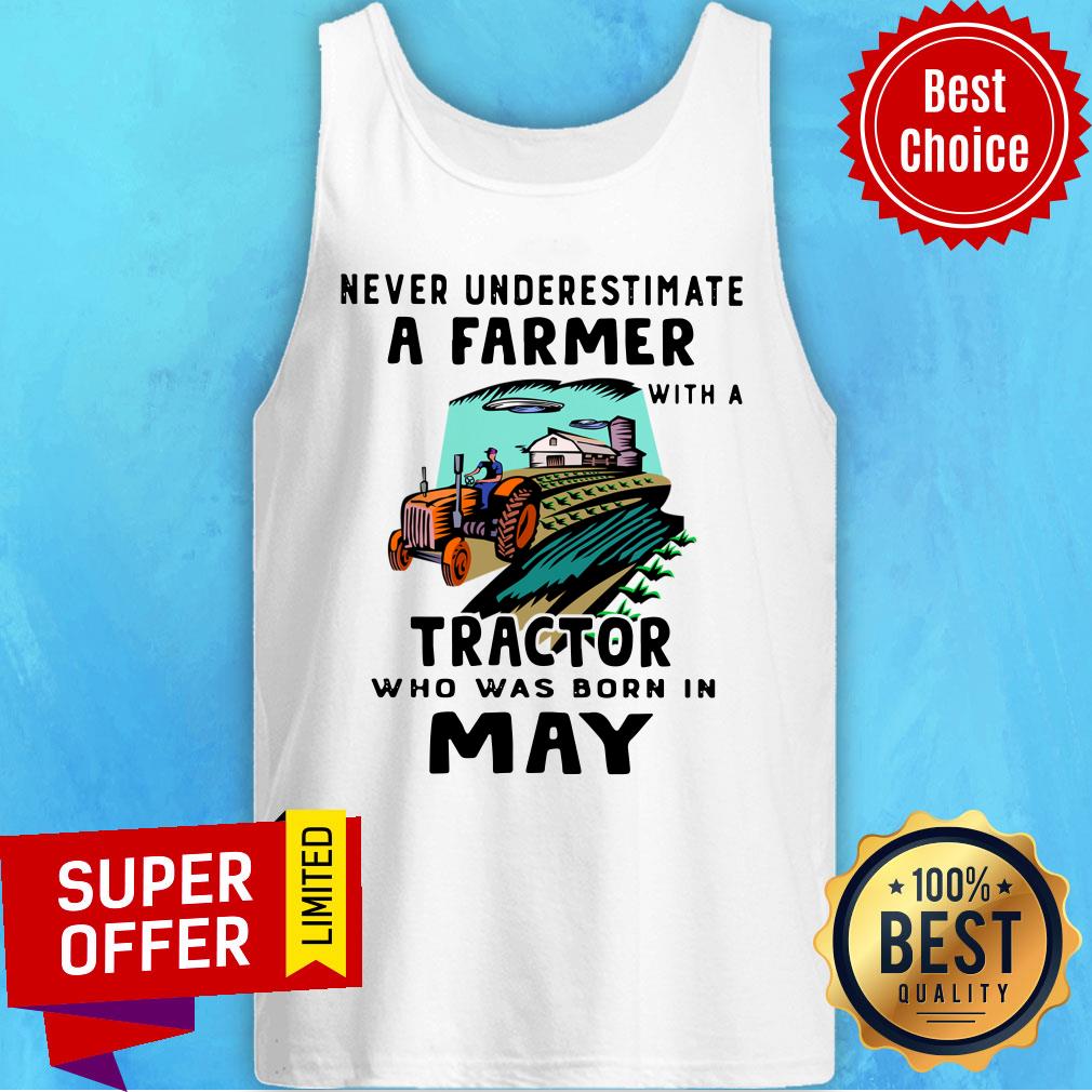 Never Underestimate A Farmer With A Tractor Who Was Born In May Shirt