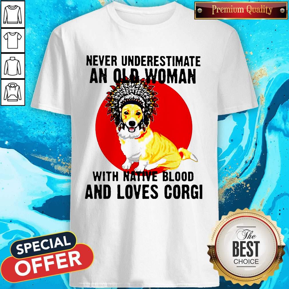 Never Underestimate Old Woman With Native Blood And Loves Corgi Shirt