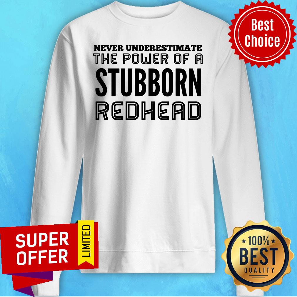 Never Underestimate The Power Of Stubborn Redhead Shirt