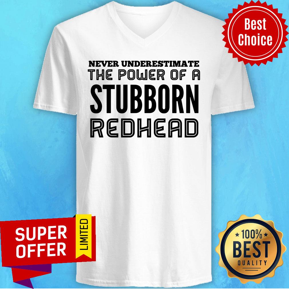 Never Underestimate The Power Of Stubborn Redhead Shirt