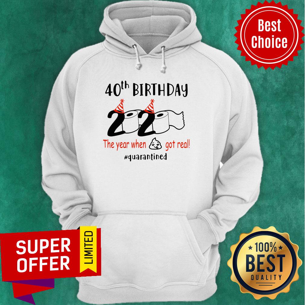 Nice 40th Birthday 2020 The Year When Shit Got Real Quarantied Shirt