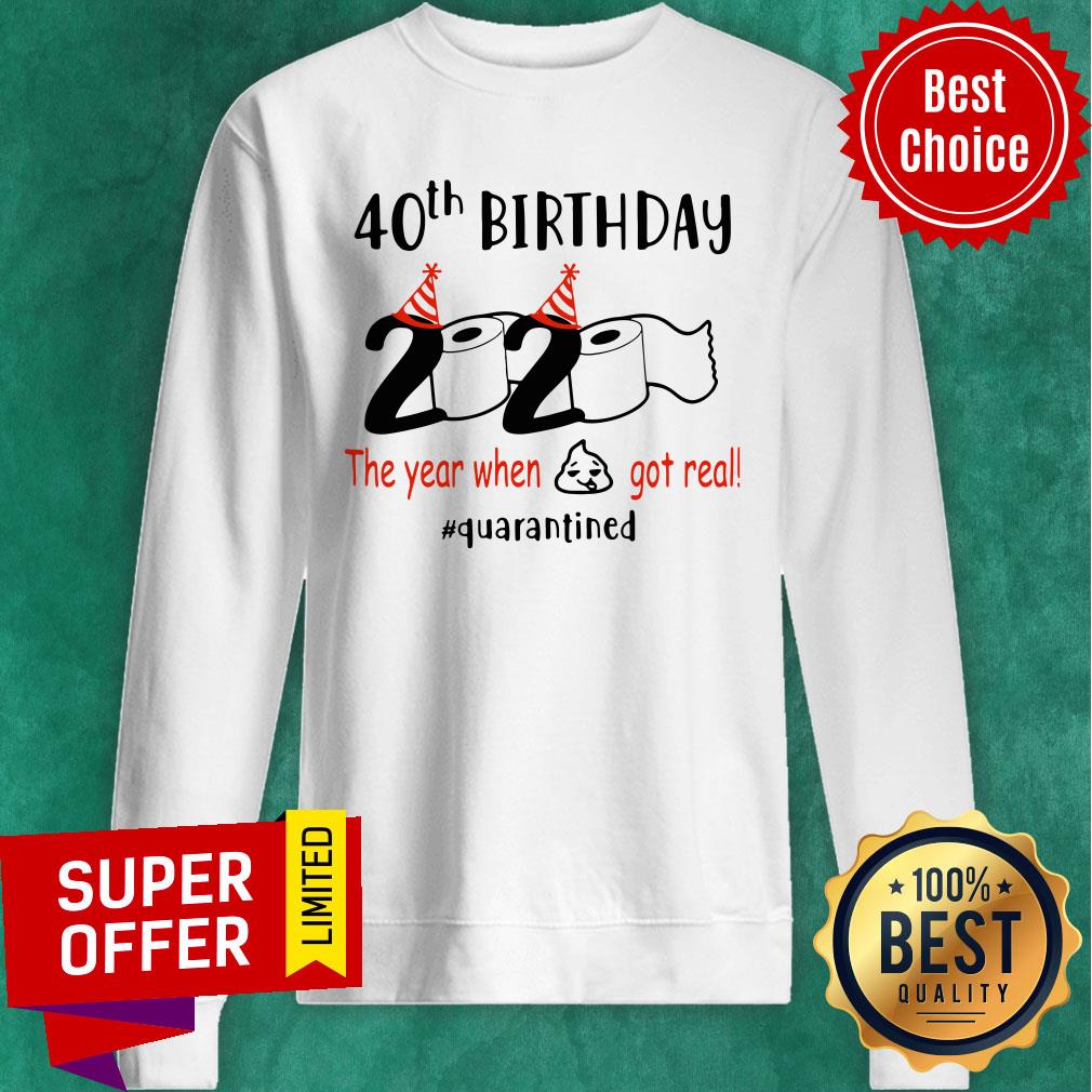 Nice 40th Birthday 2020 The Year When Shit Got Real Quarantied Shirt