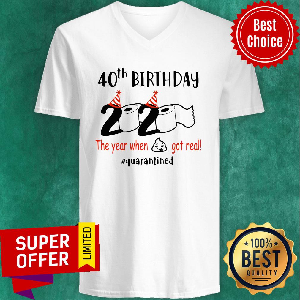 Nice 40th Birthday 2020 The Year When Shit Got Real Quarantied Shirt
