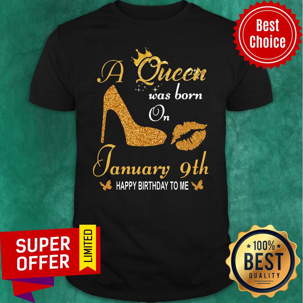 Nice A Queen Was Born On 9th January Happy Birthday To Me Shirt