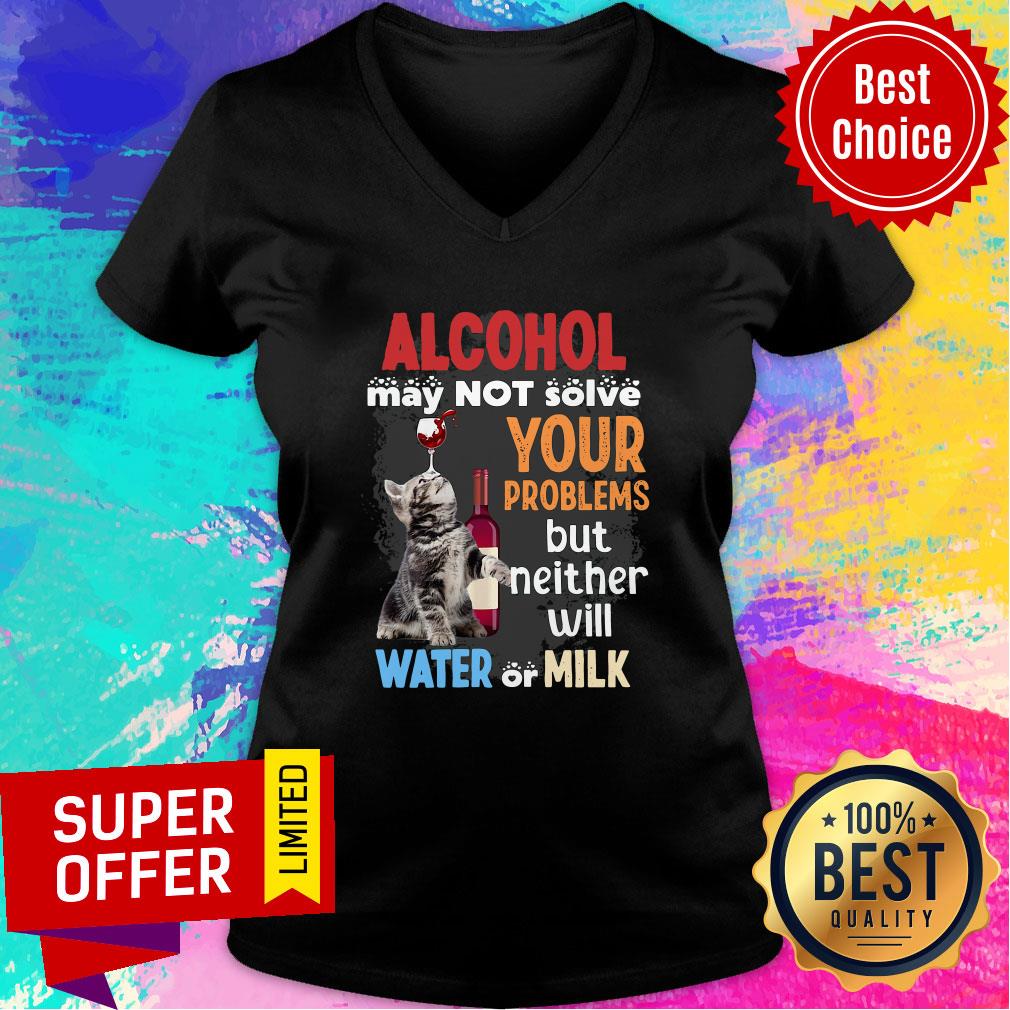 Nice Alcohol May Not Solve Your Problems But Neither Will Water Or Milk Shirt