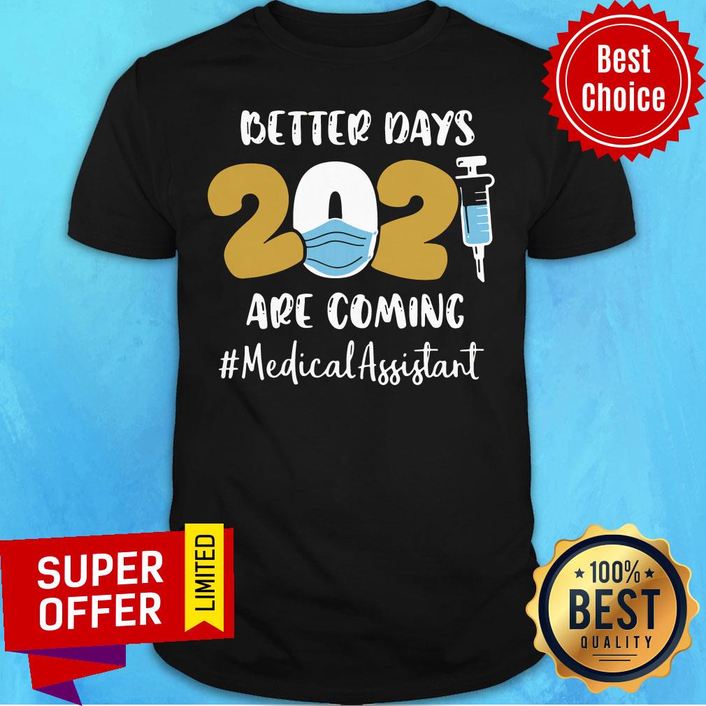 Nice Better Days Are Coming Medical Assistant Shirt