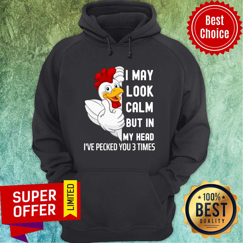 Nice Chicken I May Look Calm But In My Head I've Pecked You 3 Times Shirt