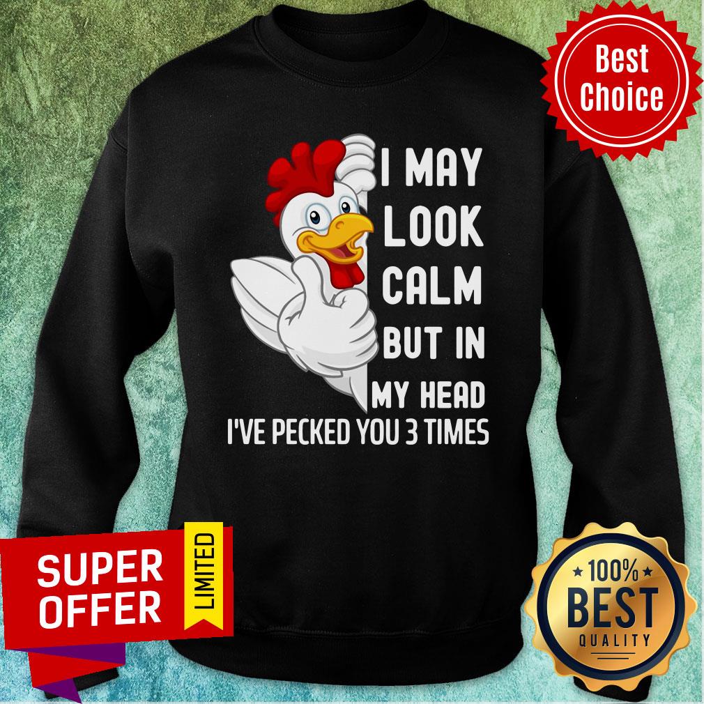 Nice Chicken I May Look Calm But In My Head I've Pecked You 3 Times Shirt