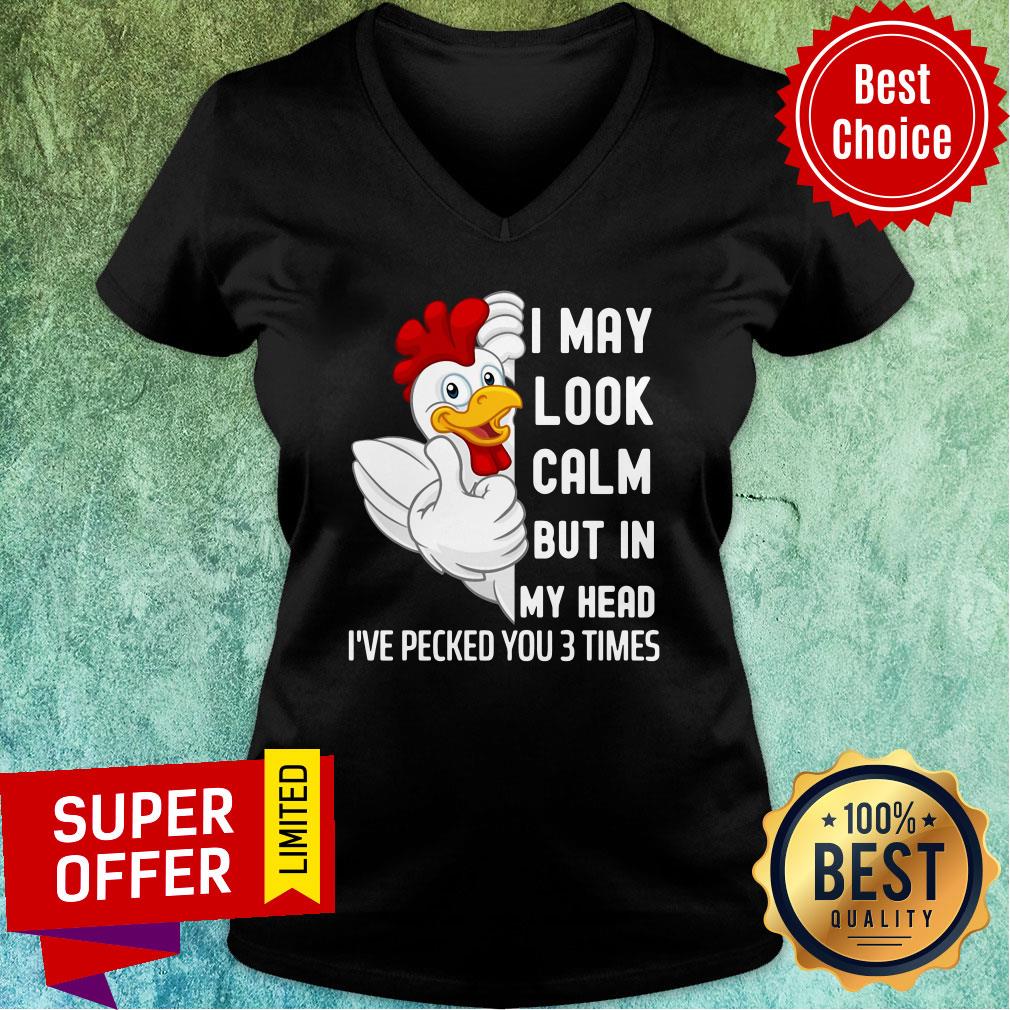Nice Chicken I May Look Calm But In My Head I've Pecked You 3 Times Shirt