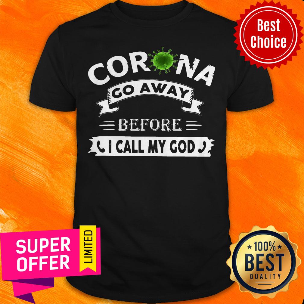 Nice Corona Go Away Before I Call My God Shirt