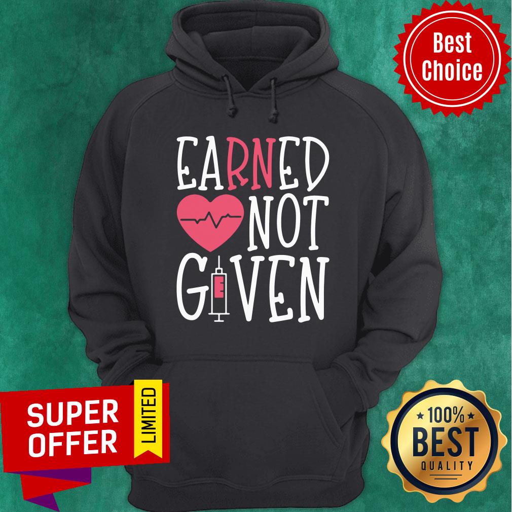 Nice Earned Not Given Nurse Heart Shirt