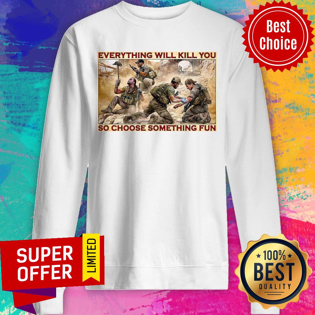 Nice Everything Will Kill You So Choose Something Fun Shirt