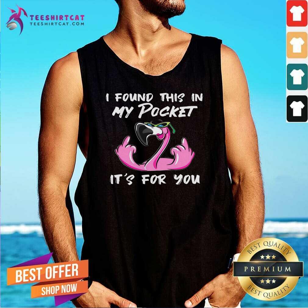 Nice Flamingo I Found This In My Pocket Its For You Shirt