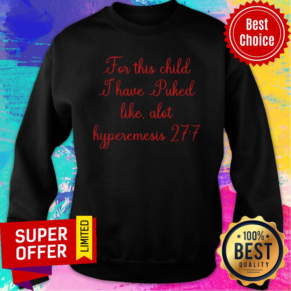 nice-for-this-child-i-have-puked-like-alot-hyperemesis-27-7-sweatshirt.jpg