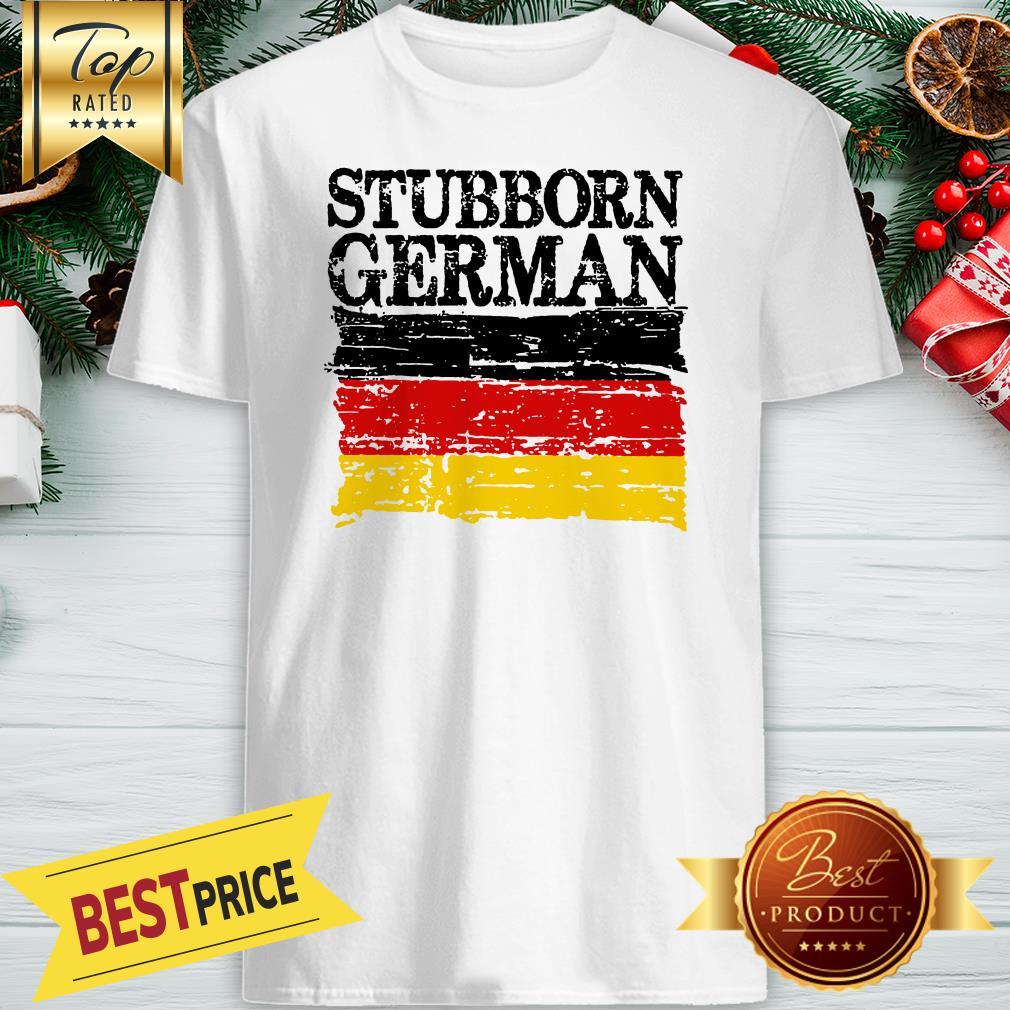 Nice German Stubborn Shirt