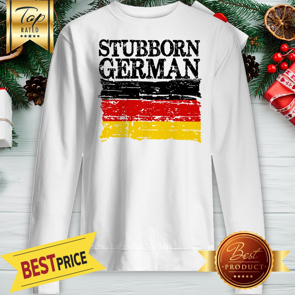 Nice German Stubborn Shirt
