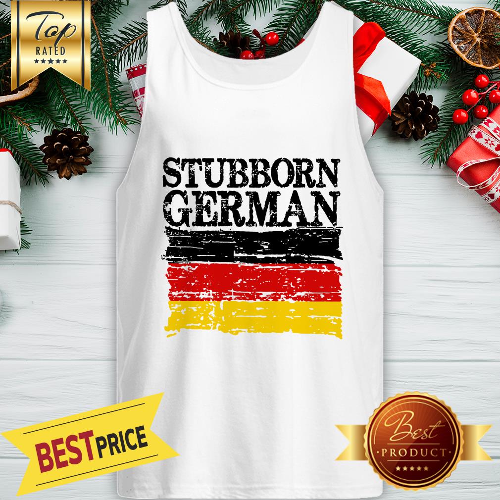 Nice German Stubborn Shirt
