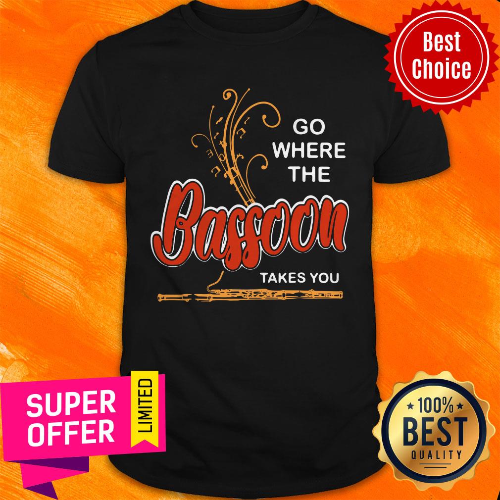 Nice Go Where Bassoon Takes You Music Instrument Lovers Shirt