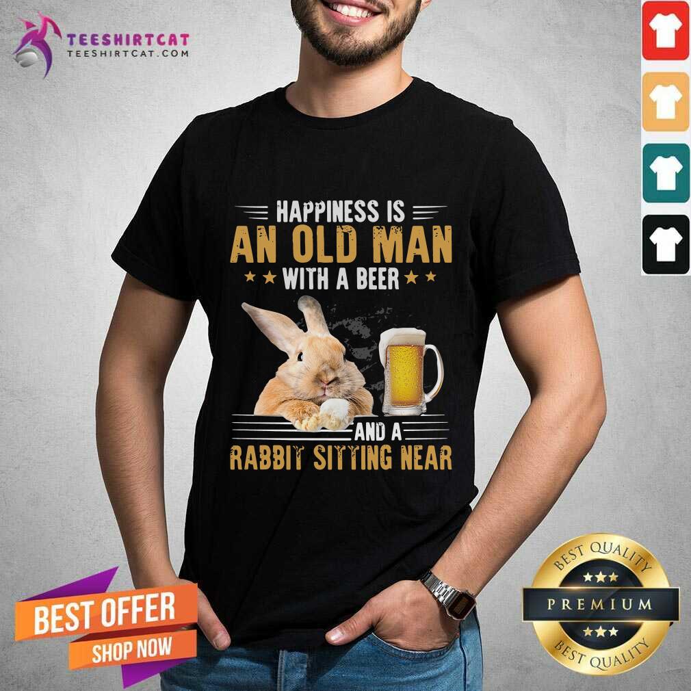 Nice Happiness Is An Old Man With A Beer And A Rabbit Sitting Near Shirt