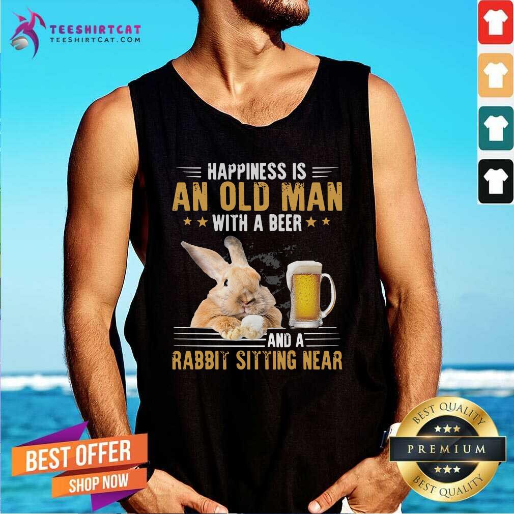 Nice Happiness Is An Old Man With A Beer And A Rabbit Sitting Near Shirt