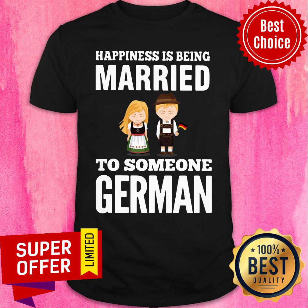 Nice Happiness Is Being Married To Someone German Shirt