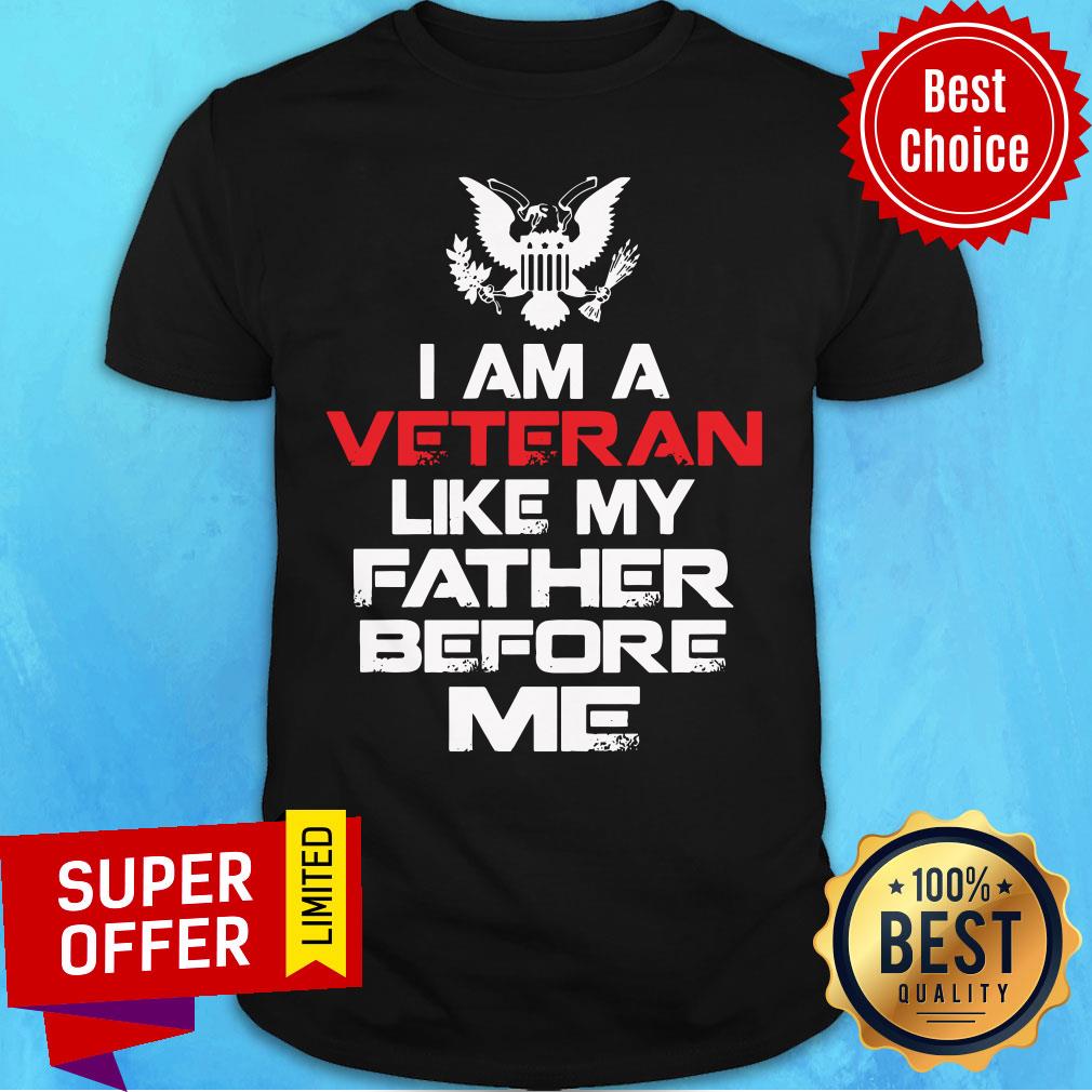 Nice I Am A Veteran Like My Father Before Me Shirt