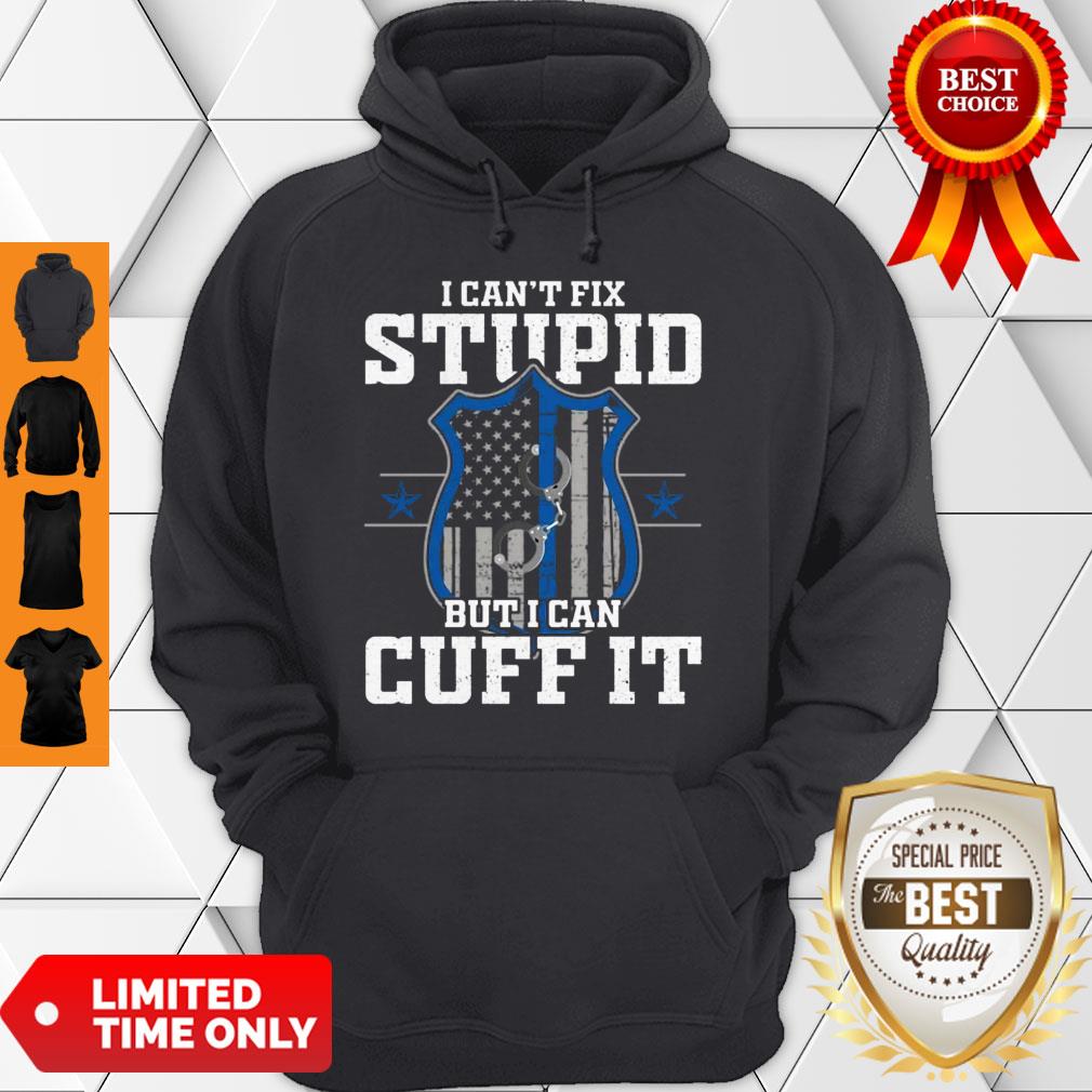 Nice I Can’t Fix Stupid But I Can Cuff It – Policeman Police Gift Shirt