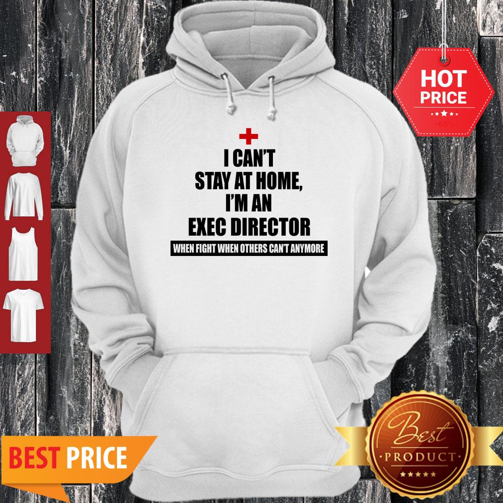 Nice I Can’t Stay At Home I’m An Exec Director Coronavirus Shirt
