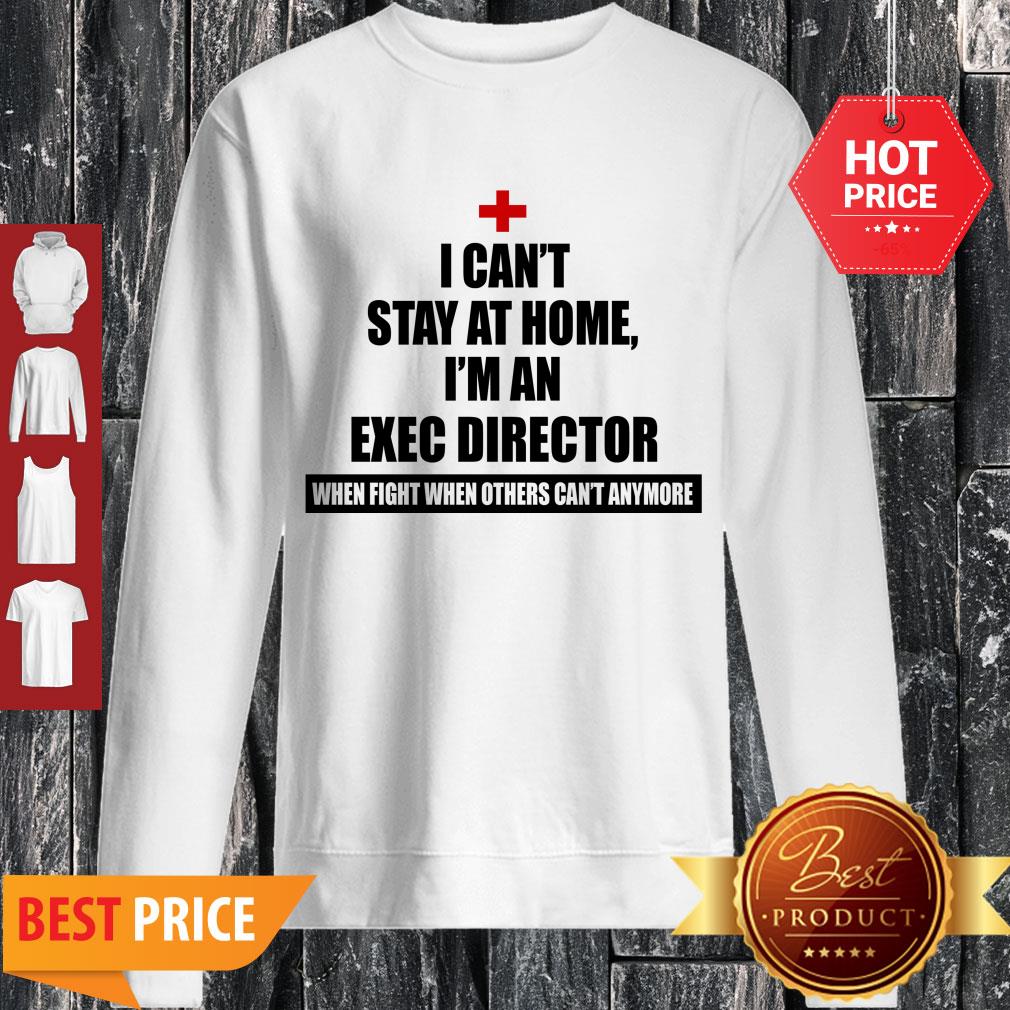 Nice I Can’t Stay At Home I’m An Exec Director Coronavirus Shirt