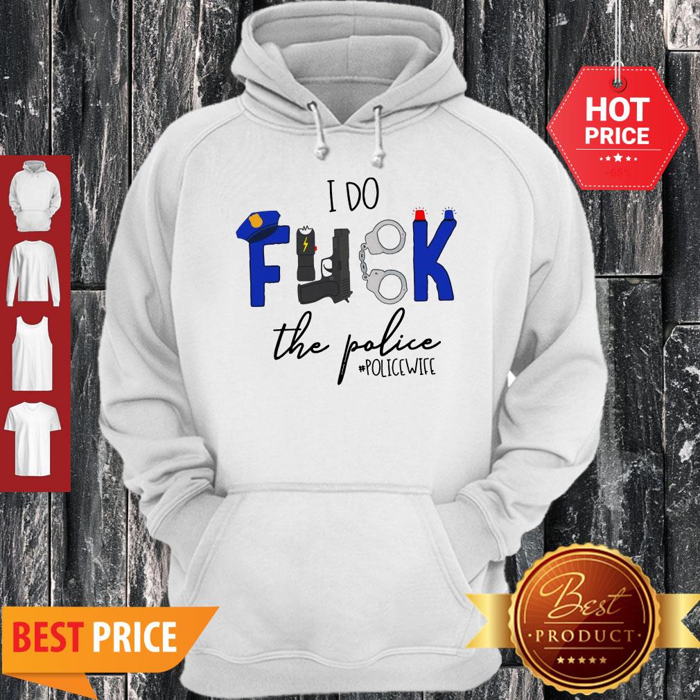 Nice I Do Fuck The Police Shirt
