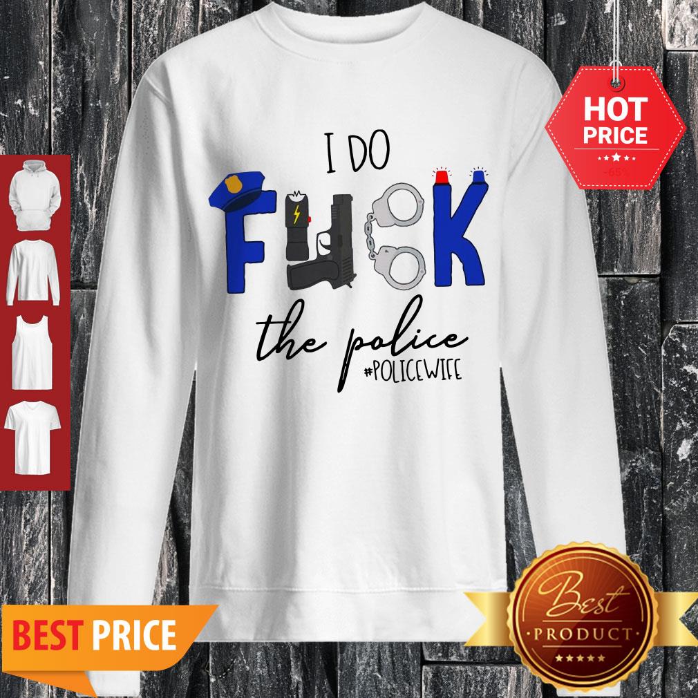 Nice I Do Fuck The Police Shirt