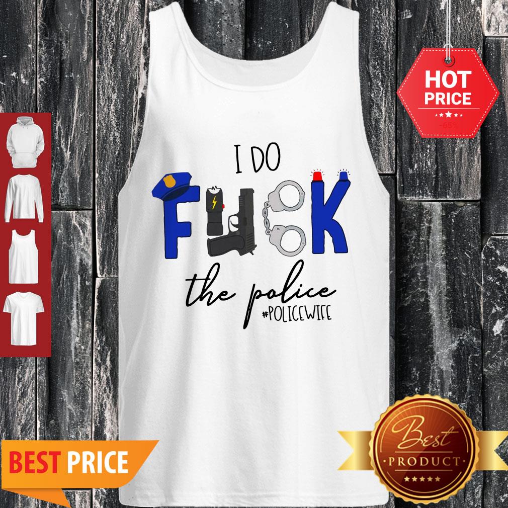 Nice I Do Fuck The Police Shirt