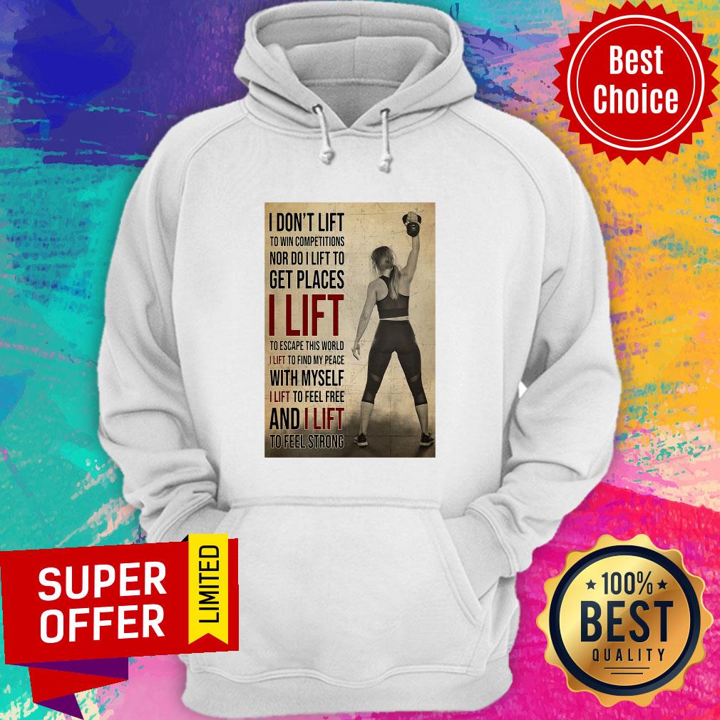 Nice I Don't Lift To Win Competitions Nor Do I Lift To Get Places I Lift Shirt