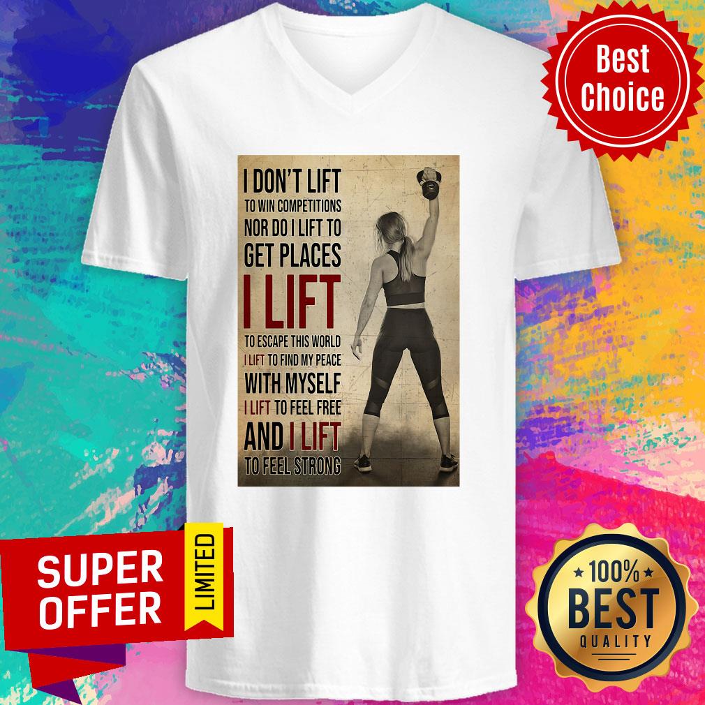 Nice I Don't Lift To Win Competitions Nor Do I Lift To Get Places I Lift Shirt