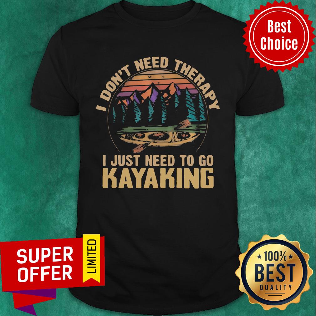 Nice I Dont Need Therapy I Just Need To Go Kayaking Vintage Shirt