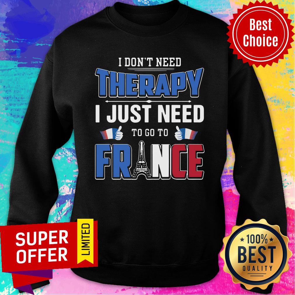 Nice I Don't Need Therapy I Just Need To Go To France Shirt