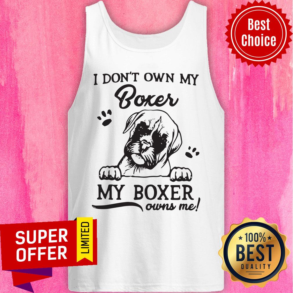 Nice I Don'T Own My Boxer My Boxer Owns Me Shirt