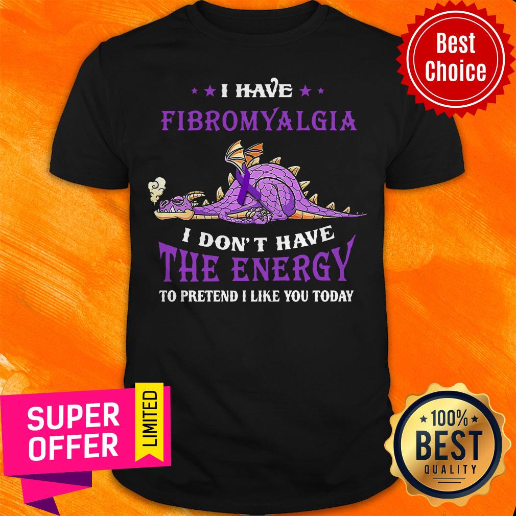 nice-i-have-fibromyalgia-i-dont-have-the-nergy-to-pretend-i-like-you-today-shirt.jpg