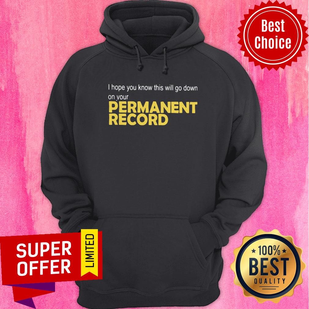 Nice I Hope You Know This Will Go Down On Your Permanent Record Shirt