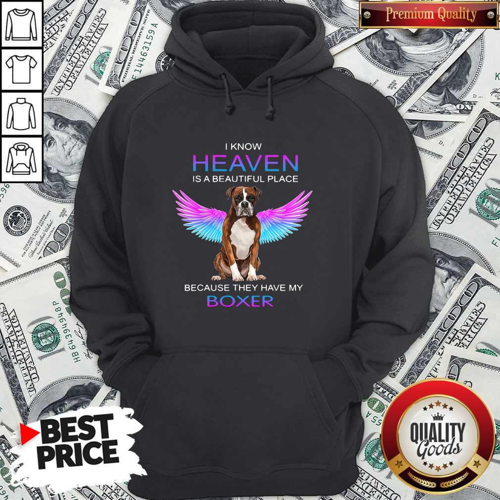 Nice I Know Heaven Is A Beautiful Place Because They Have My Boxer Shirt