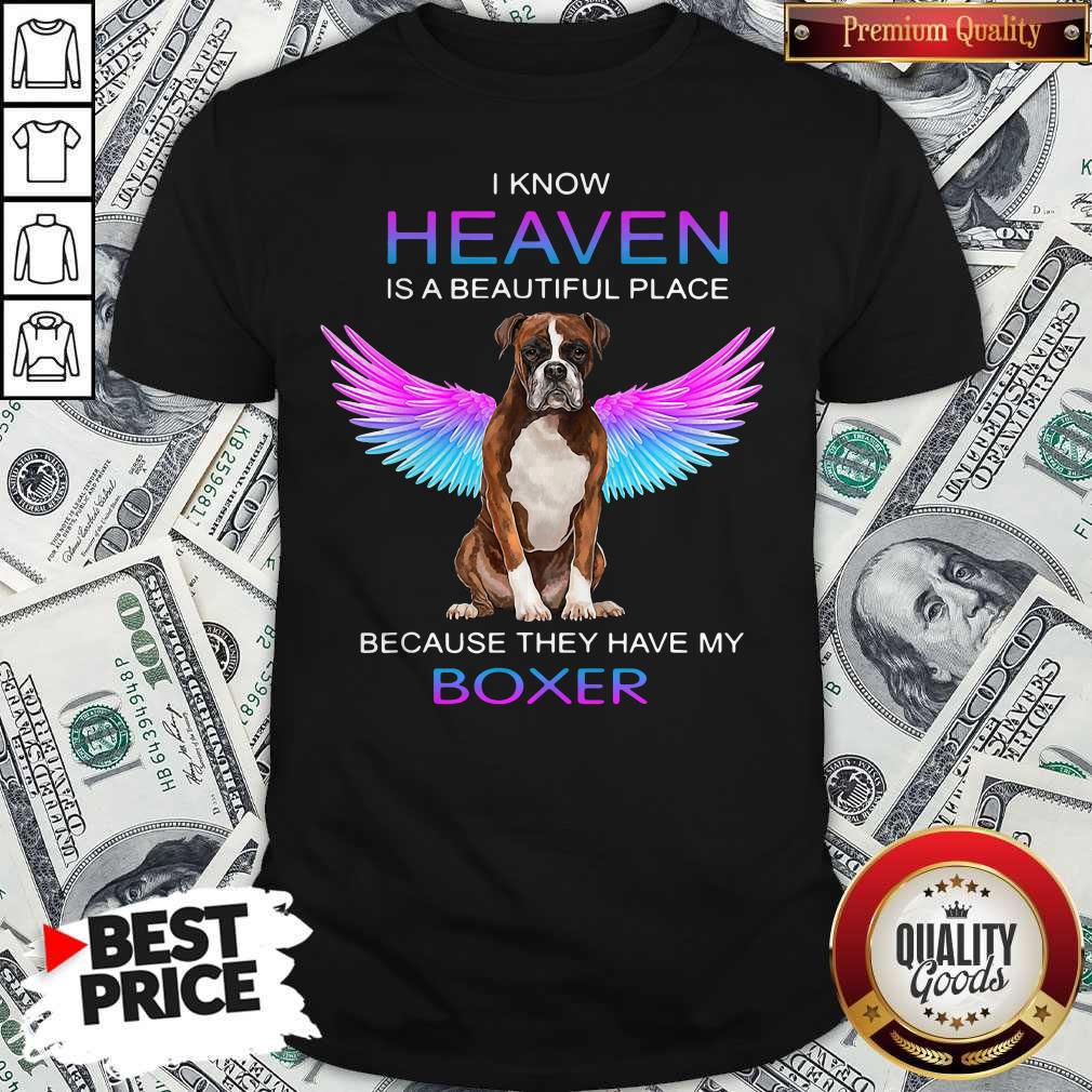 Nice I Know Heaven Is A Beautiful Place Because They Have My Boxer Shirt