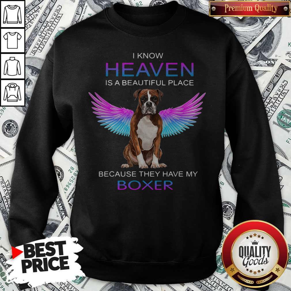 Nice I Know Heaven Is A Beautiful Place Because They Have My Boxer Shirt
